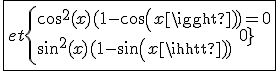 \fbox{et\{{cos^2(x)(1-cos(x))=0\\sin^2(x)(1-sin(x))=0}